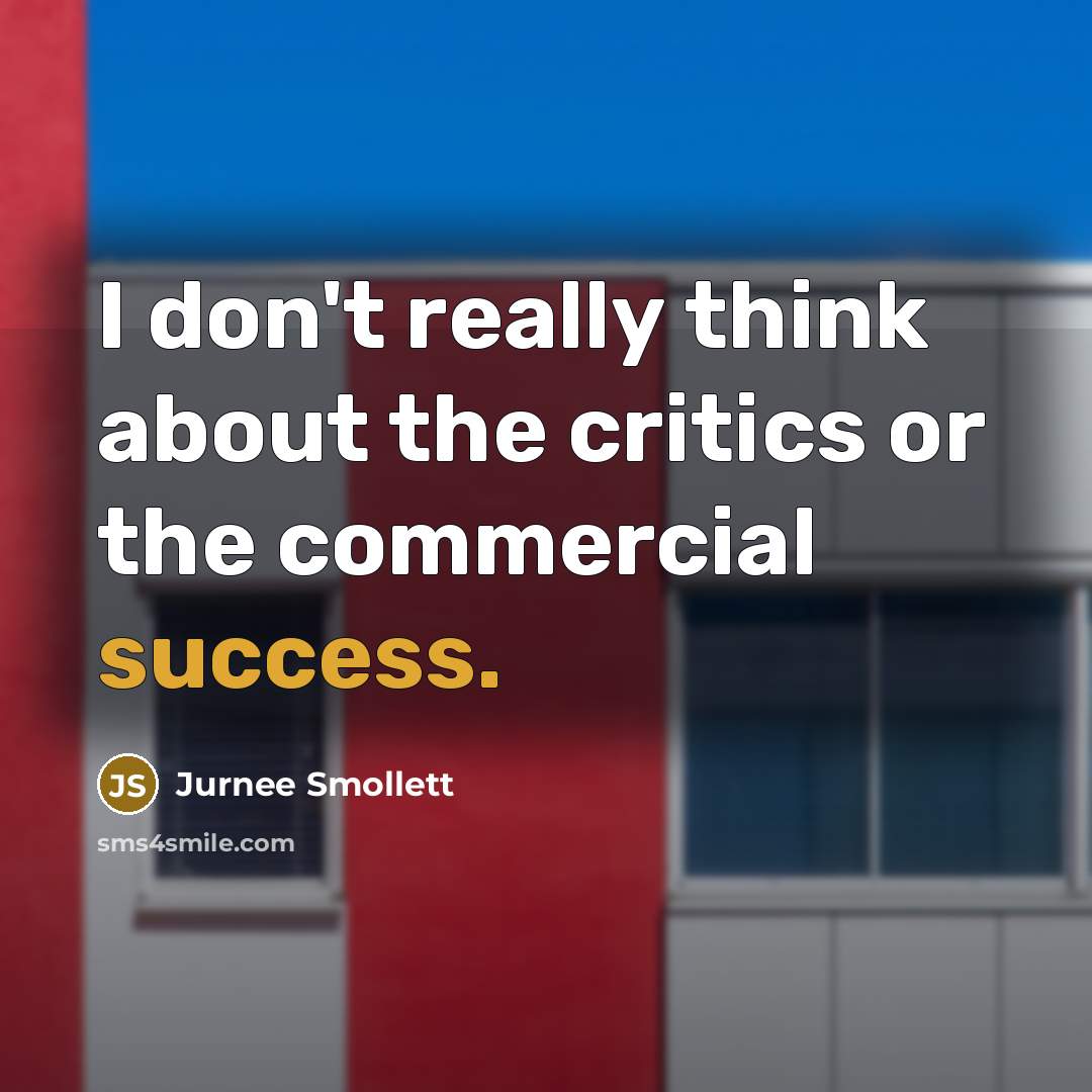 “I don't really think about the critics or the commercial success.” quote by Jurnee Smollett