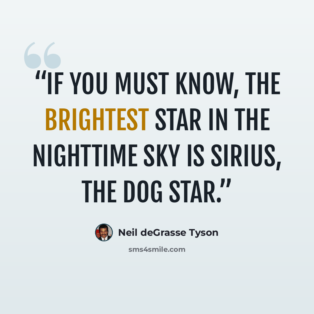 “If you must know, the brightest star in the nighttime sky is Sirius, the Dog Star.” quote by Neil deGrasse Tyson