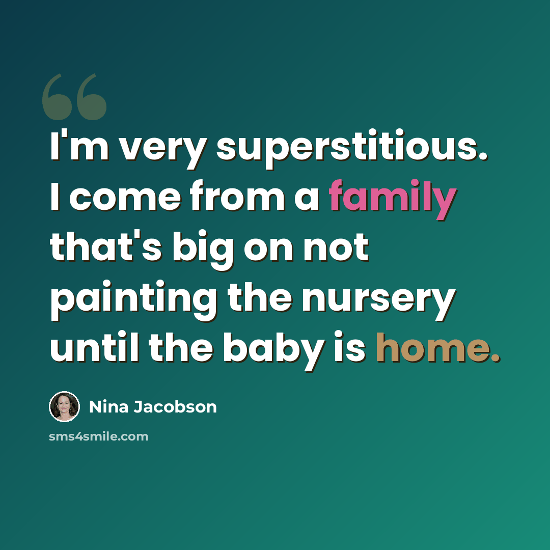 “I'm very superstitious. I come from a family that's big on not painting the nursery until the baby is home.” quote by Nina Jacobson