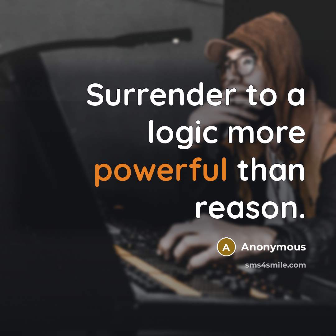 “Surrender to a logic more powerful than reason.” quote by Anonymous