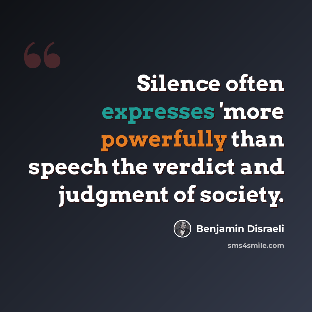 “Silence often expresses 'more powerfully than speech the verdict and judgment of society.” quote by Benjamin Disraeli