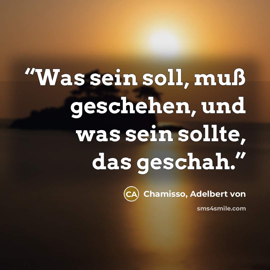 “Was sein soll, muß geschehen, und was sein sollte, das geschah.” quote by Chamisso, Adelbert von