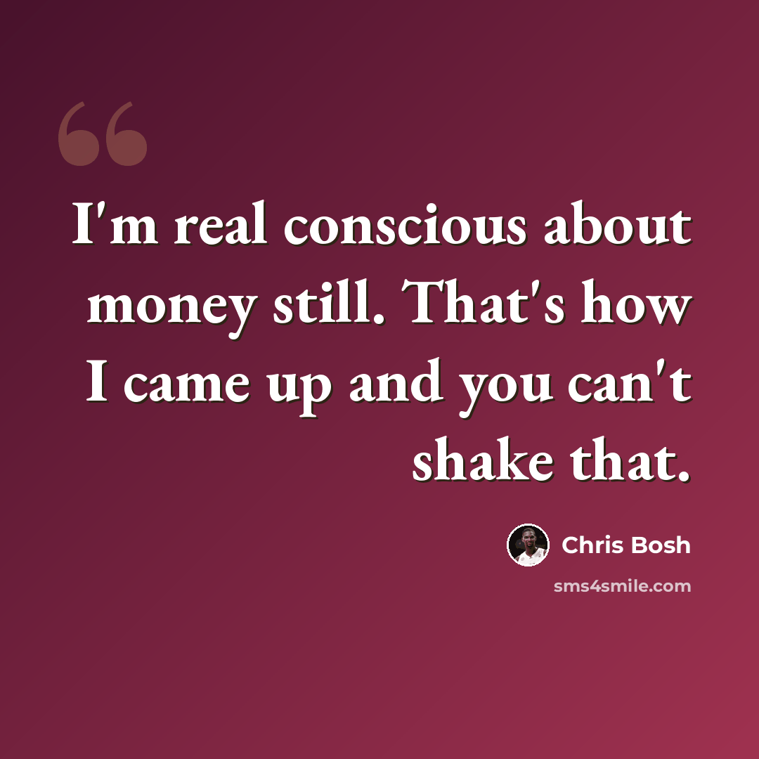 “I'm real conscious about money still. That's how I came up and you can't shake that.” quote by Chris Bosh