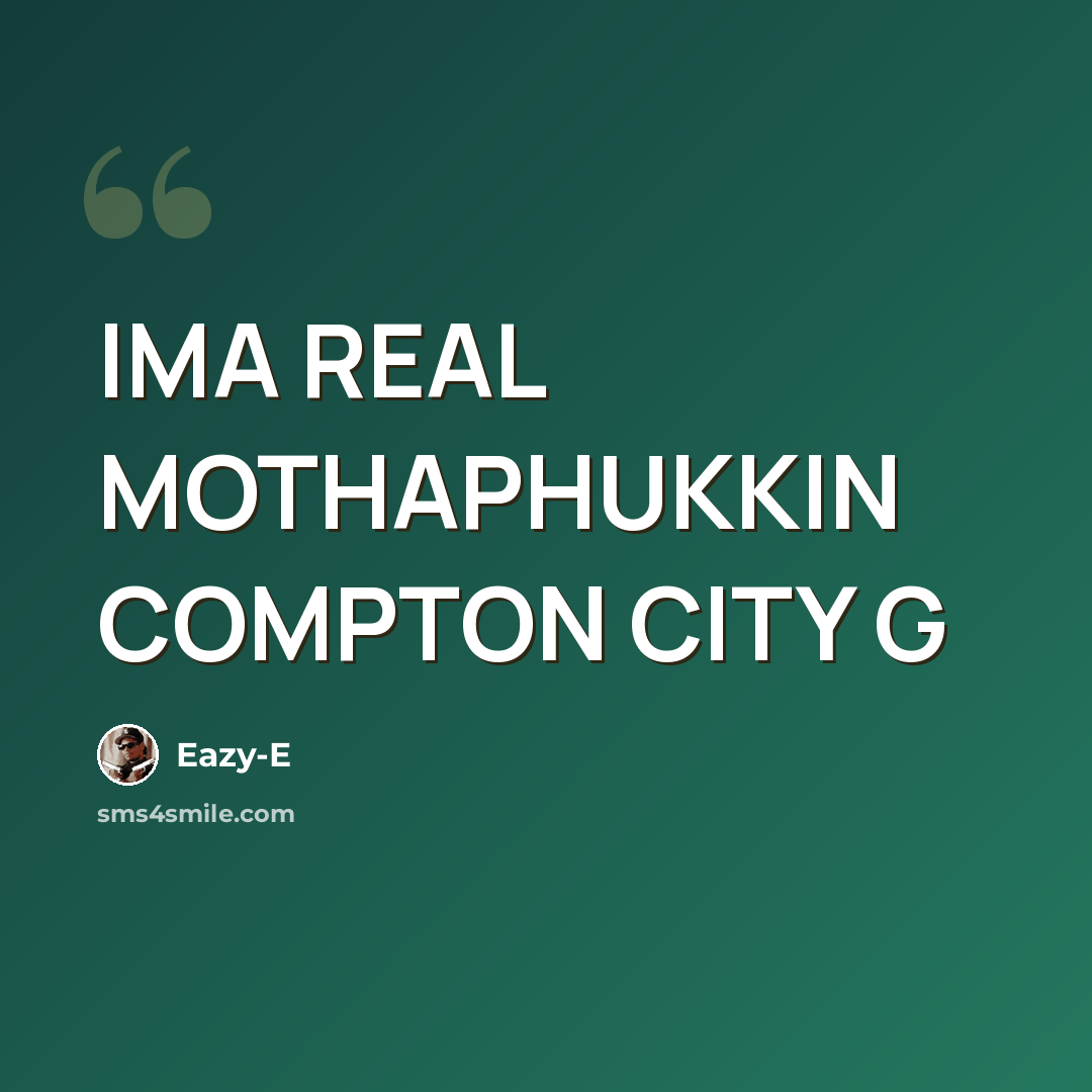 “IMA REAL MOTHAPHUKKIN COMPTON CITY G” quote by Eazy-e