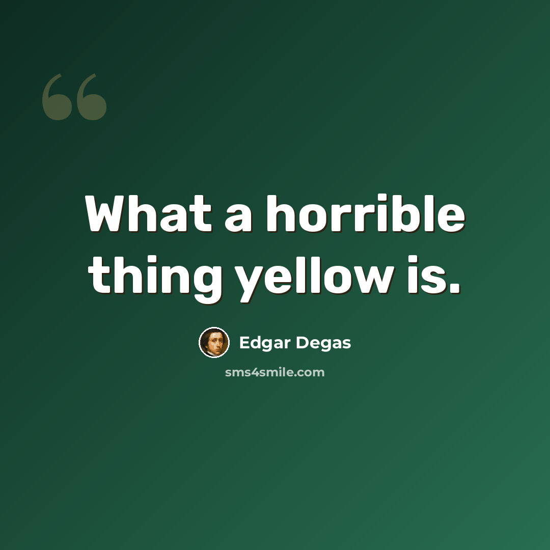 “What a horrible thing yellow is.” quote by Edgar Degas