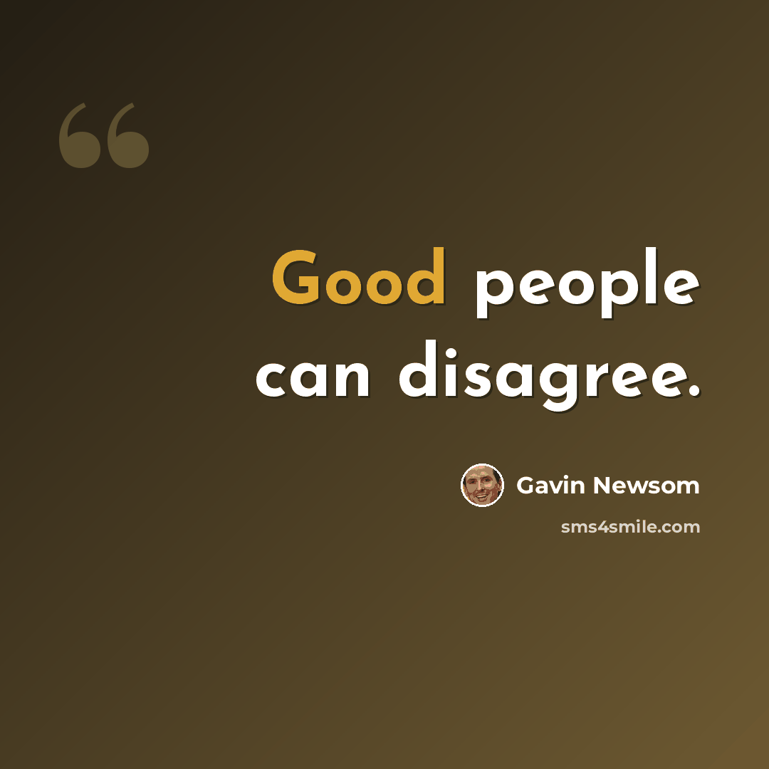 “Good people can disagree.” quote by Gavin Newsom