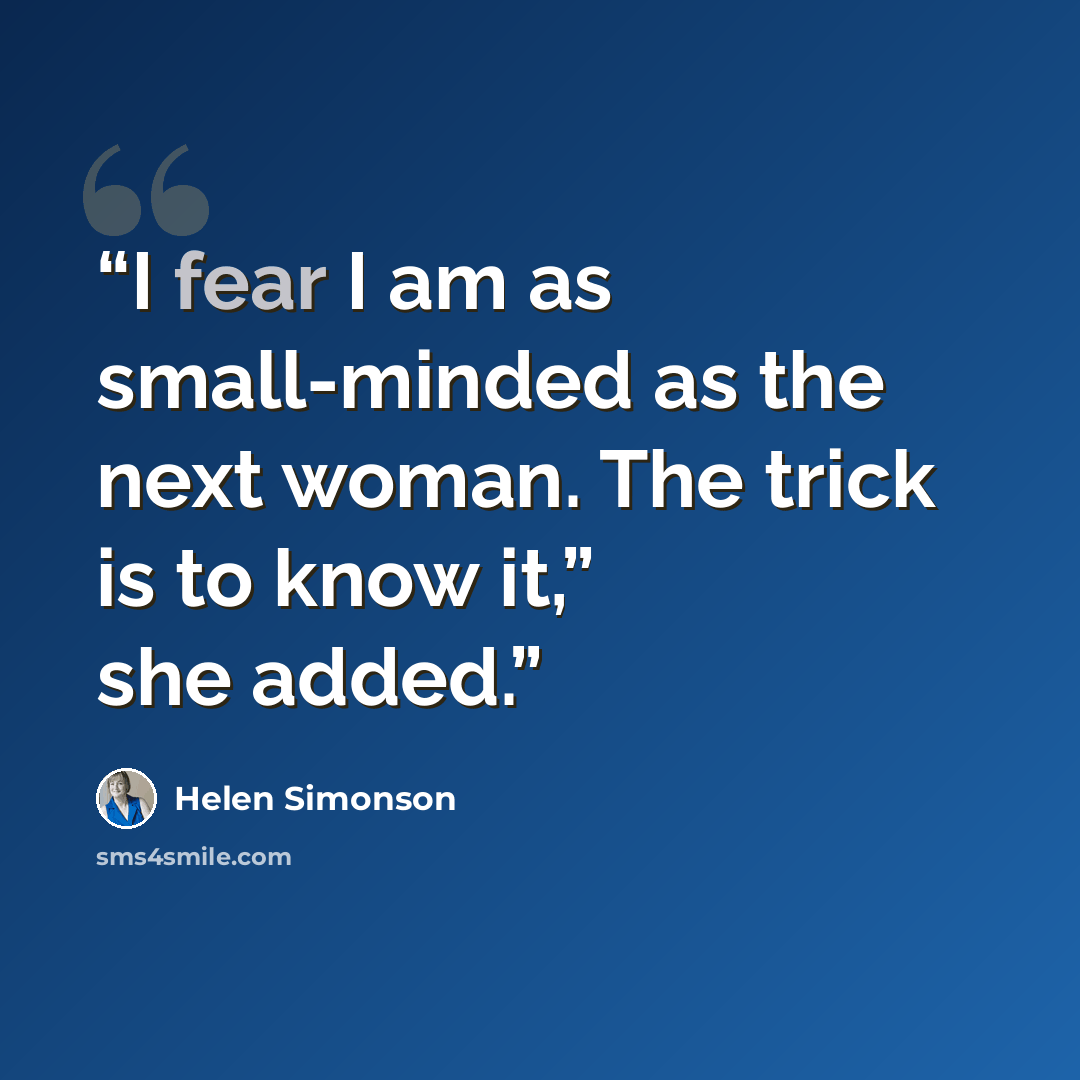“I fear I am as small-minded as the next woman. The trick is to know it,” she added.” quote by Helen Simonson