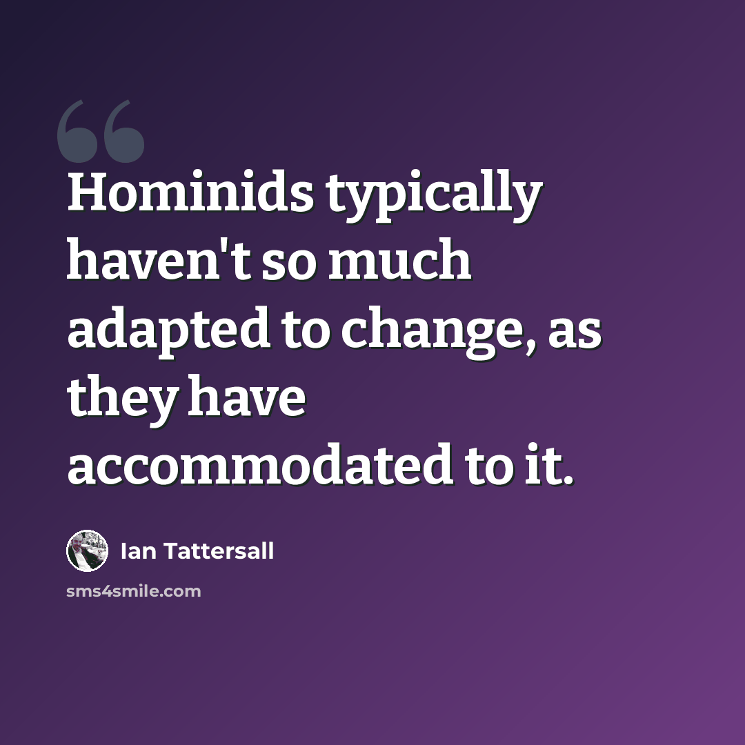 “Hominids typically haven't so much adapted to change, as they have accommodated to it.” quote by Ian Tattersall
