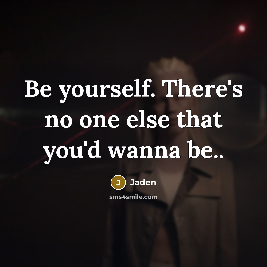 “Be yourself. There's no one else that you'd wanna be..” quote by Jaden