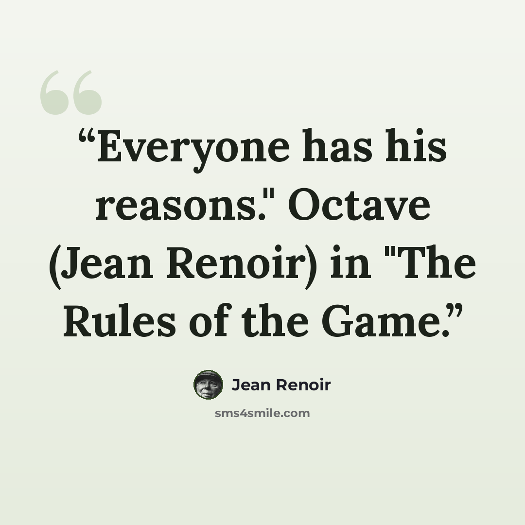 “Everyone has his reasons." Octave (Jean Renoir) in "The Rules of the Game.” quote by Jean Renoir