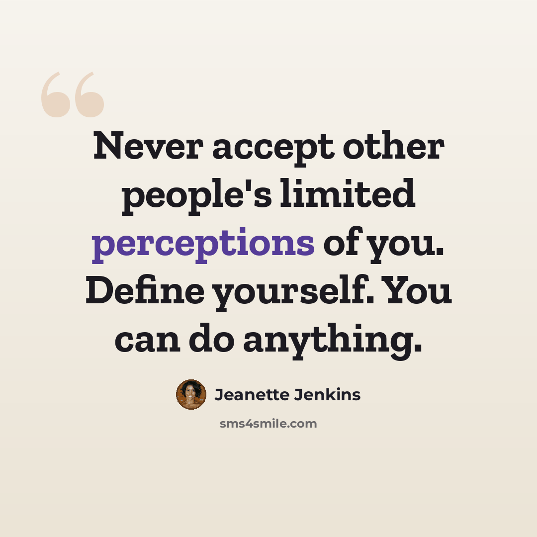 “Never accept other people's limited perceptions of you. Define yourself. You can do anything.” quote by Jeanette Jenkins