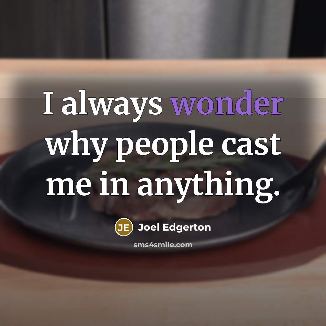 “I always wonder why people cast me in anything.” quote by Joel Edgerton