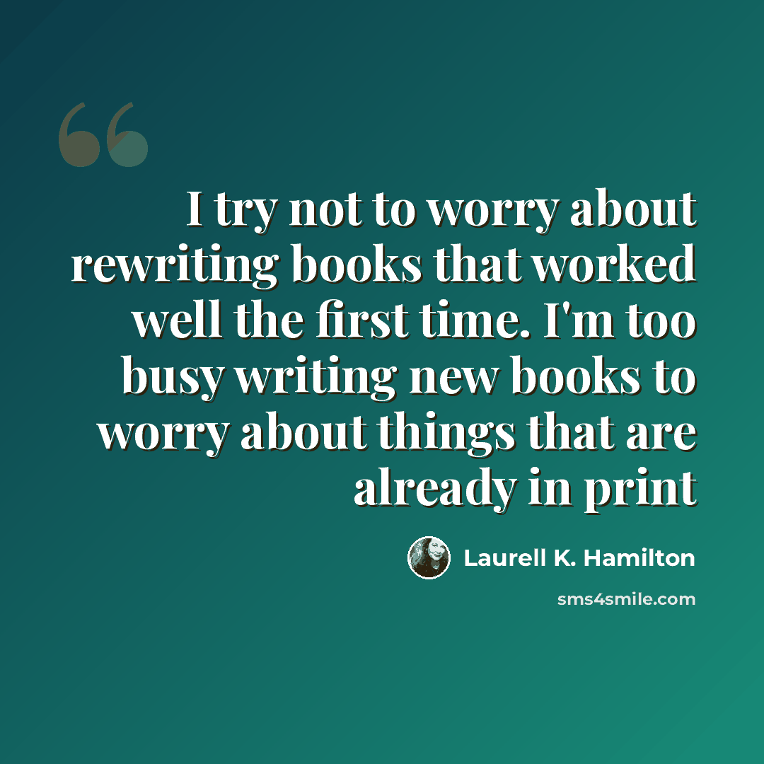 “I try not to worry about rewriting books that worked well the first time. I'm too busy writing new books to worry about things that are already in print” quote by Laurell K. Hamilton