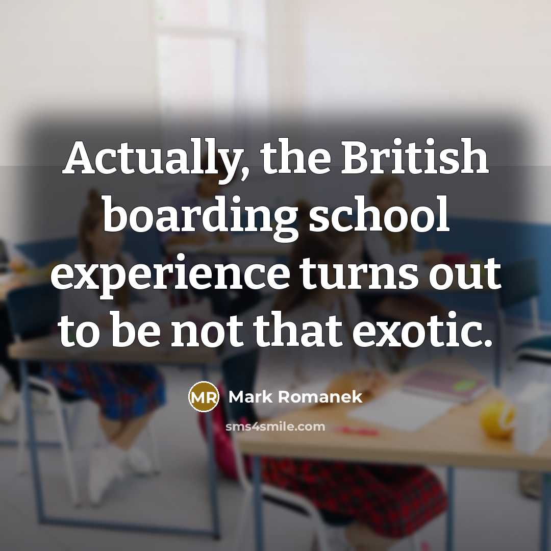 “Actually, the British boarding school experience turns out to be not that exotic.” quote by Mark Romanek