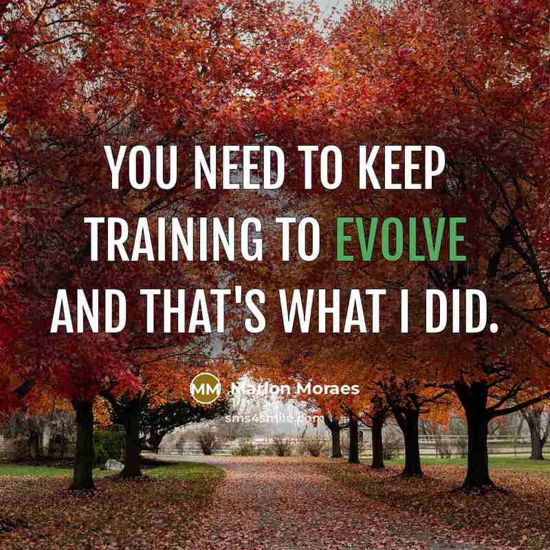 “You need to keep training to evolve and that's what I did.” quote by Marlon Moraes
