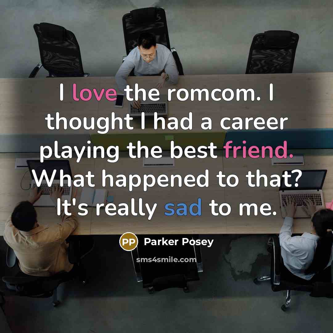 “I love the romcom. I thought I had a career playing the best friend. What happened to that? It's really sad to me.” quote by Parker Posey