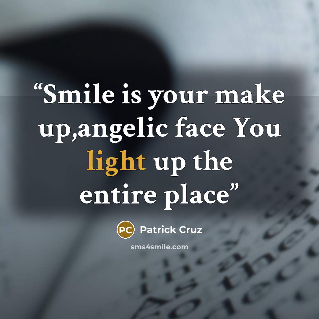 “Smile is your make up,angelic face You light up the entire place” quote by patrick cruz