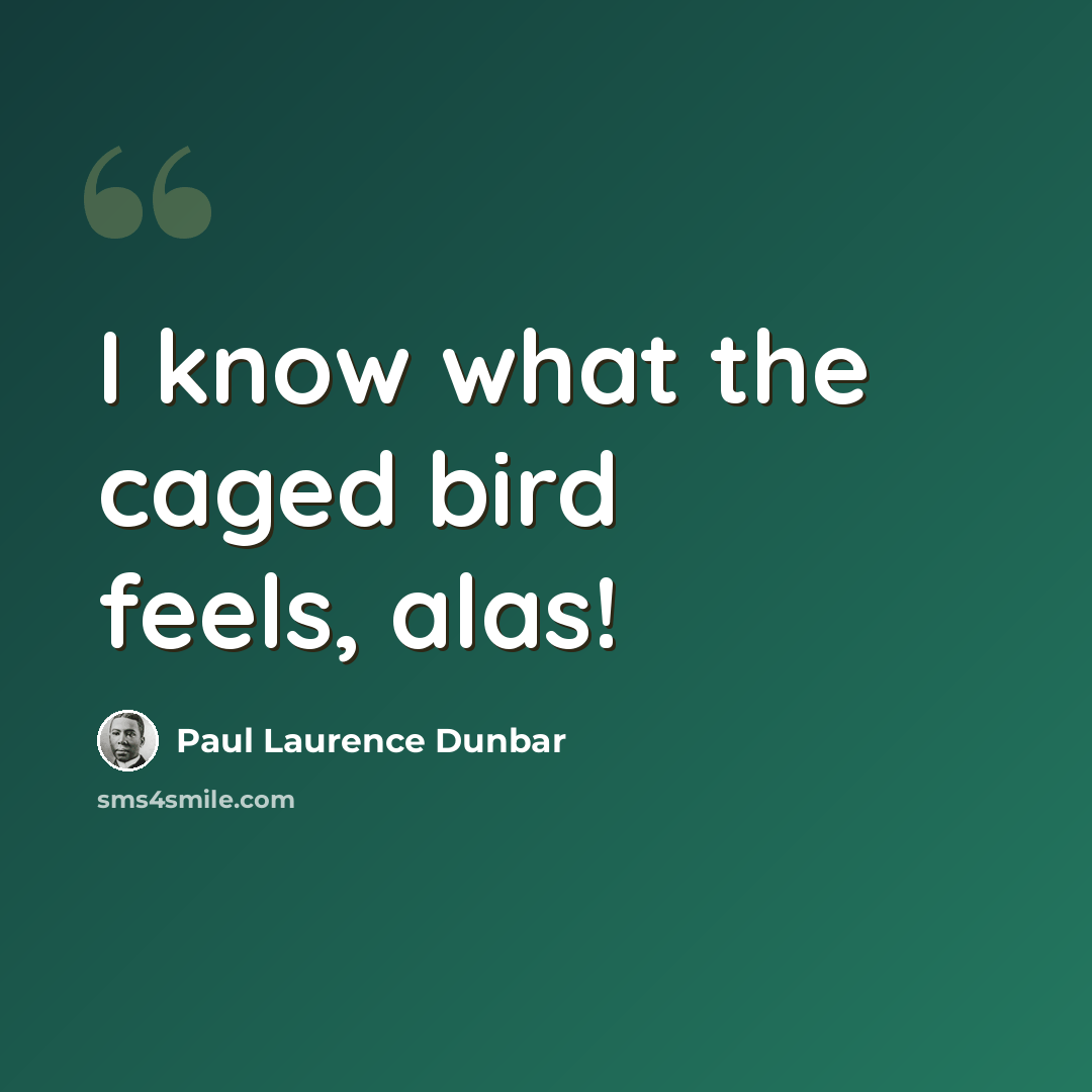 “I know what the caged bird feels, alas!” quote by Paul Laurence Dunbar