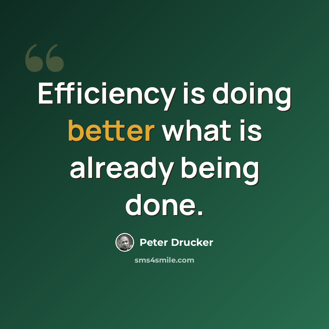 “Efficiency is doing better what is already being done.” quote by Peter Drucker
