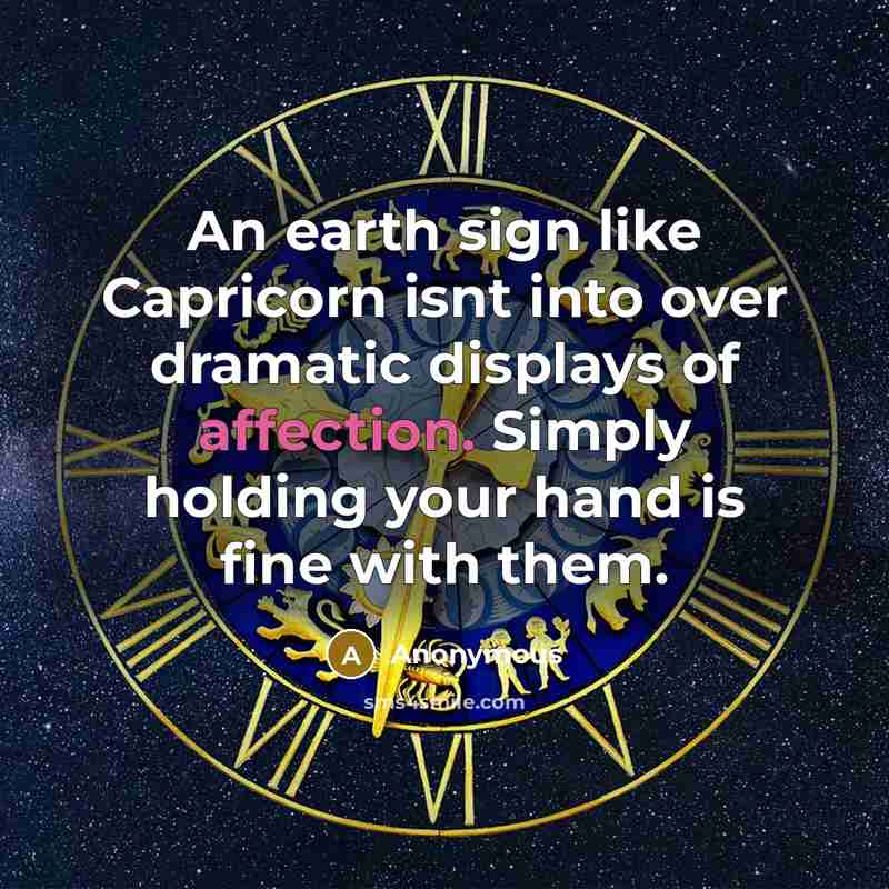 “An earth sign like Capricorn isnt into over dramatic displays of affection. Simply holding your hand is fine with them.” quote by Anonymous