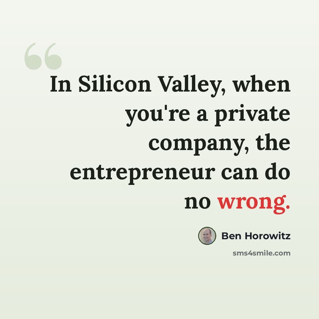 “In Silicon Valley, when you're a private company, the entrepreneur can do no wrong.” quote by Ben Horowitz