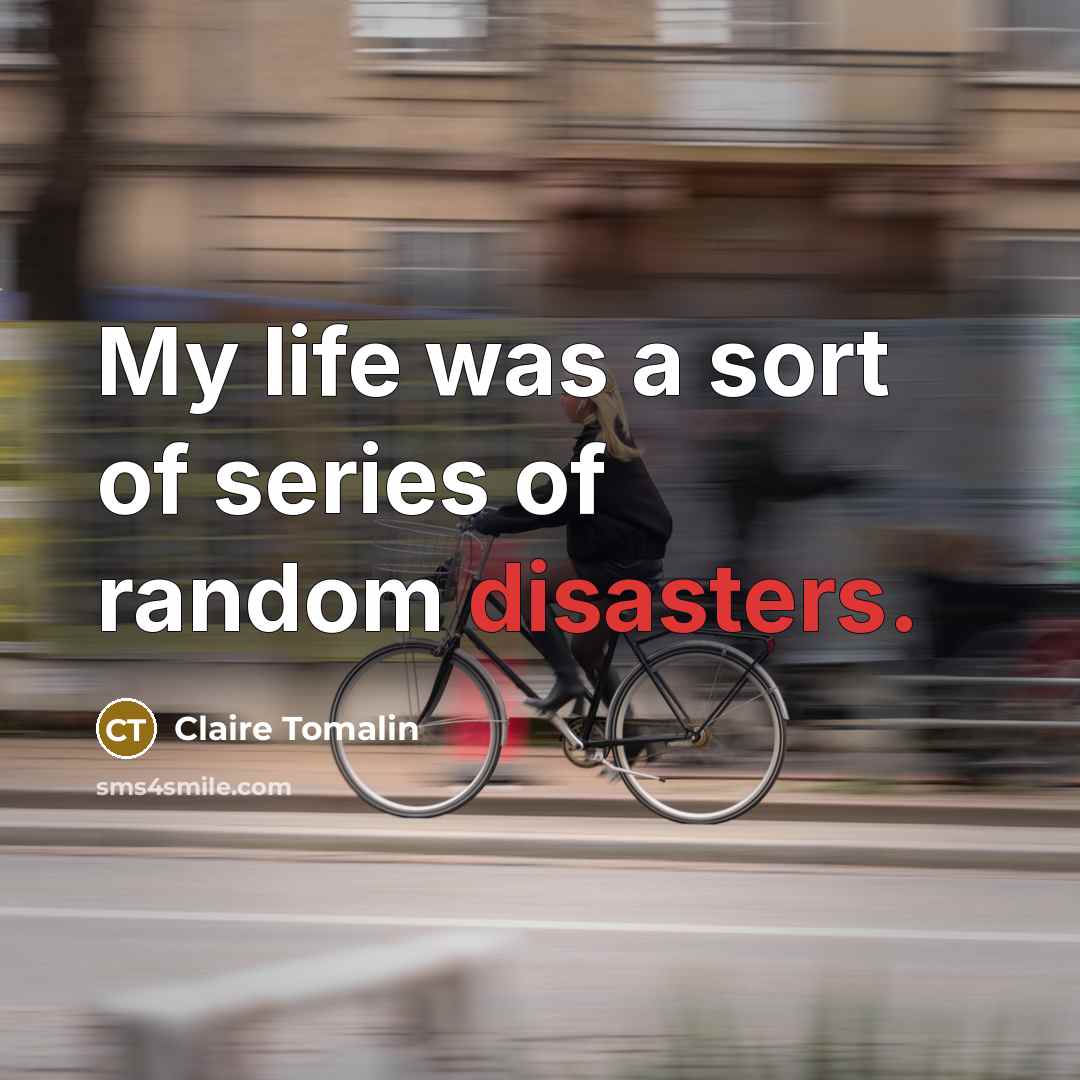 “My life was a sort of series of random disasters.” quote by Claire Tomalin