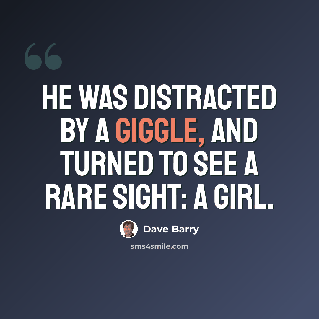 “He was distracted by a giggle, and turned to see a rare sight: a girl.” quote by Dave Barry