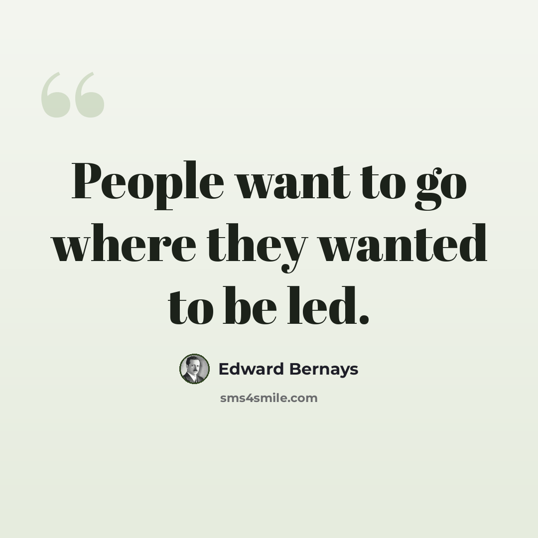 “People want to go where they wanted to be led.” quote by Edward Bernays