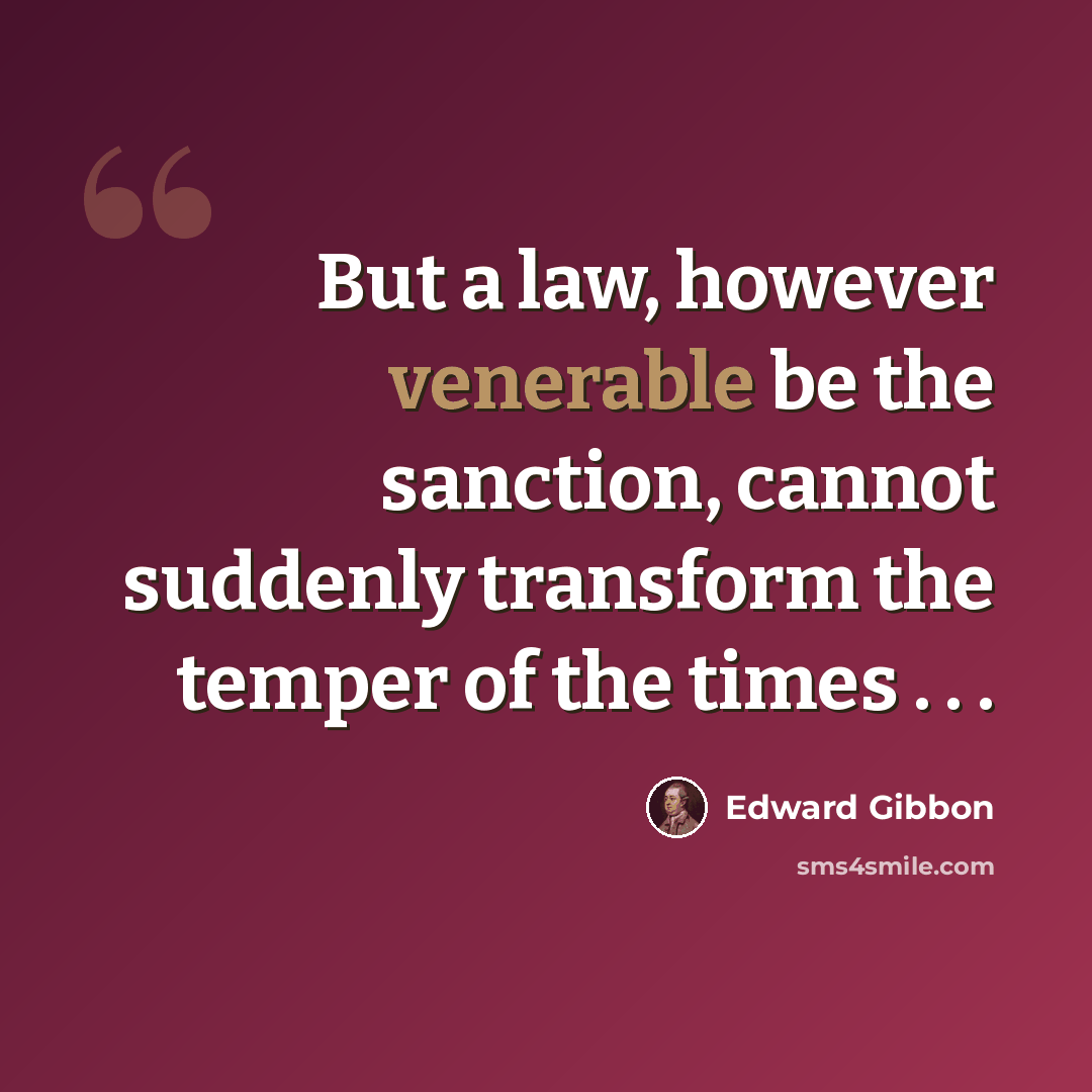 “But a law, however venerable be the sanction, cannot suddenly transform the temper of the times . . .” quote by Edward Gibbon