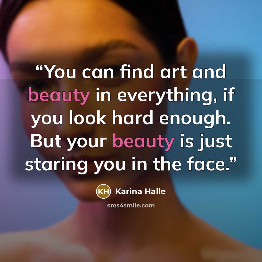 “You can find art and beauty in everything, if you look hard enough. But your beauty is just staring you in the face.” quote by Karina Halle