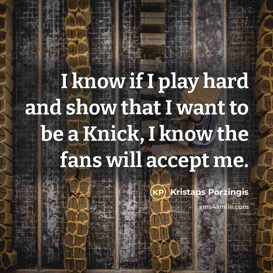 “I know if I play hard and show that I want to be a Knick, I know the fans will accept me.” quote by Kristaps Porzingis