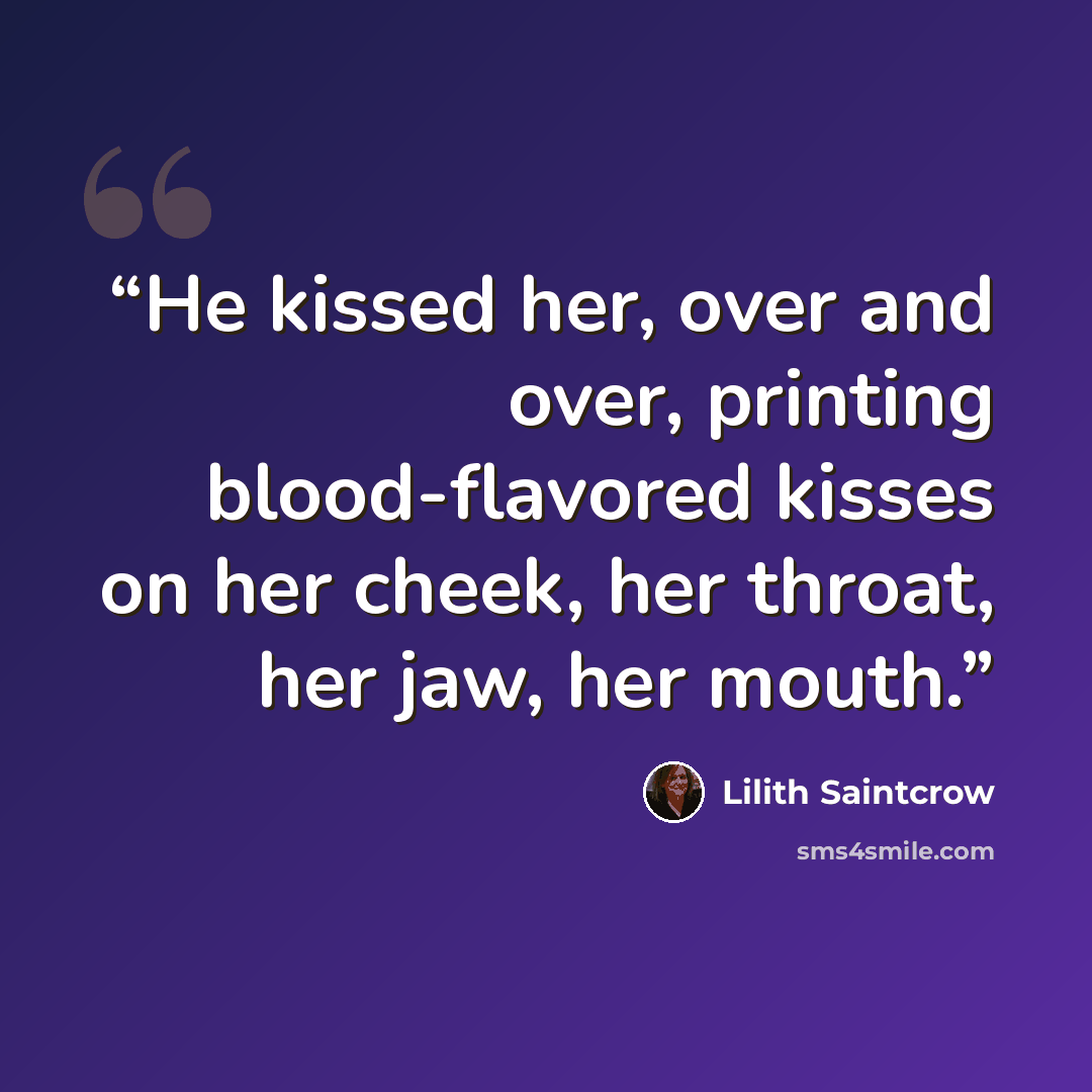 “He kissed her, over and over, printing blood-flavored kisses on her cheek, her throat, her jaw, her mouth.” quote by Lilith Saintcrow