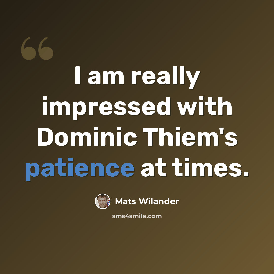 “I am really impressed with Dominic Thiem's patience at times.” quote by Mats Wilander