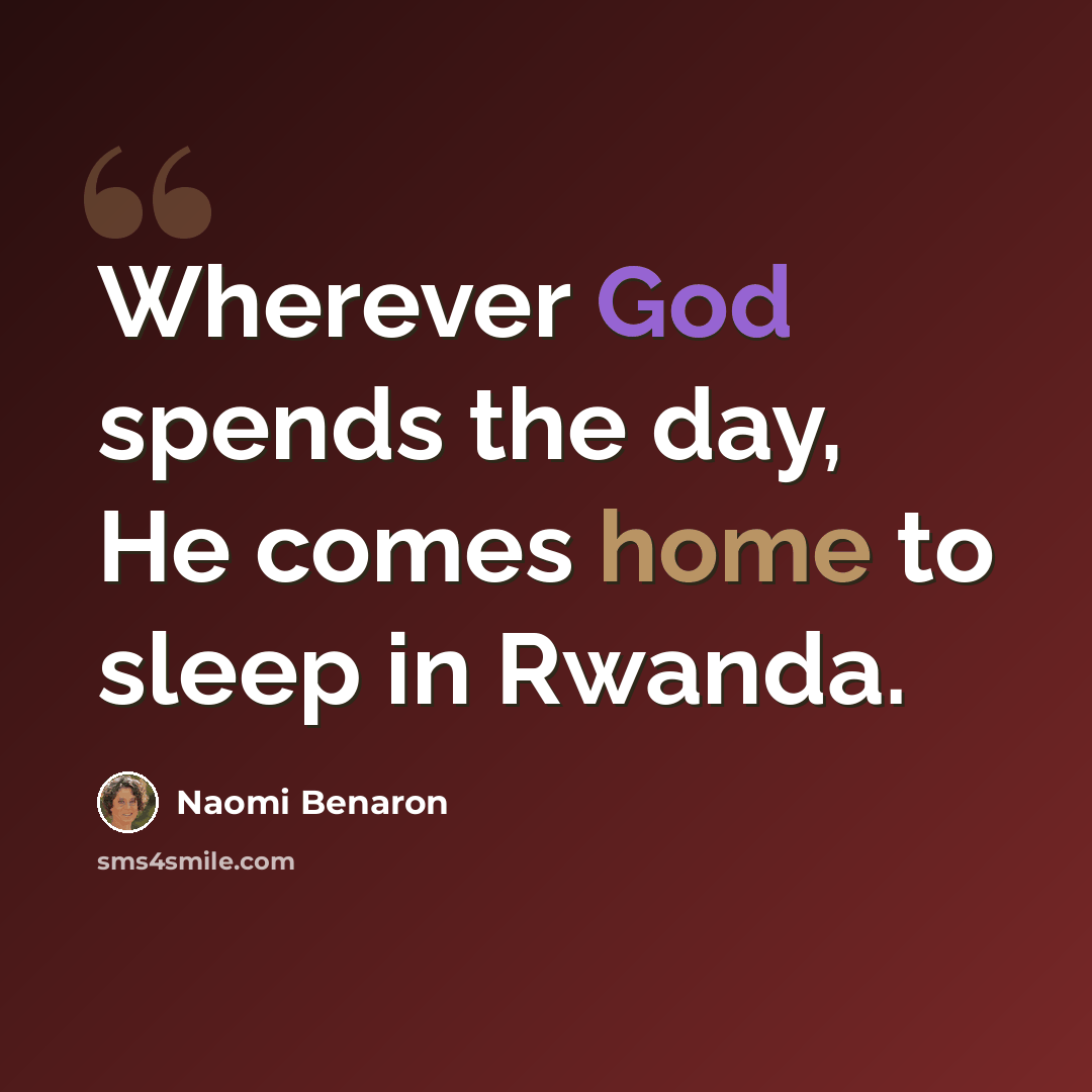 “Wherever God spends the day, He comes home to sleep in Rwanda.” quote by Naomi Benaron