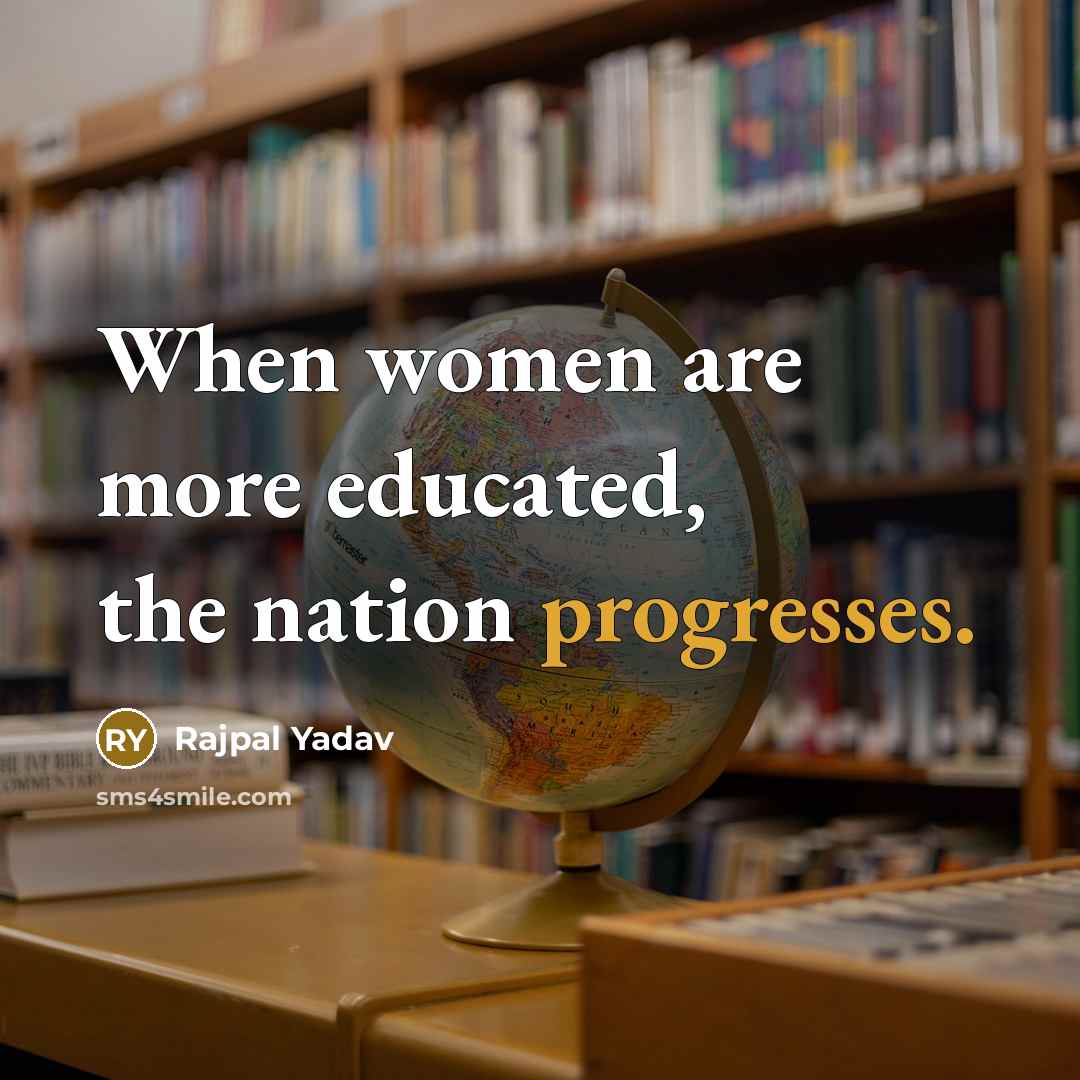 “When women are more educated, the nation progresses.” quote by Rajpal Yadav