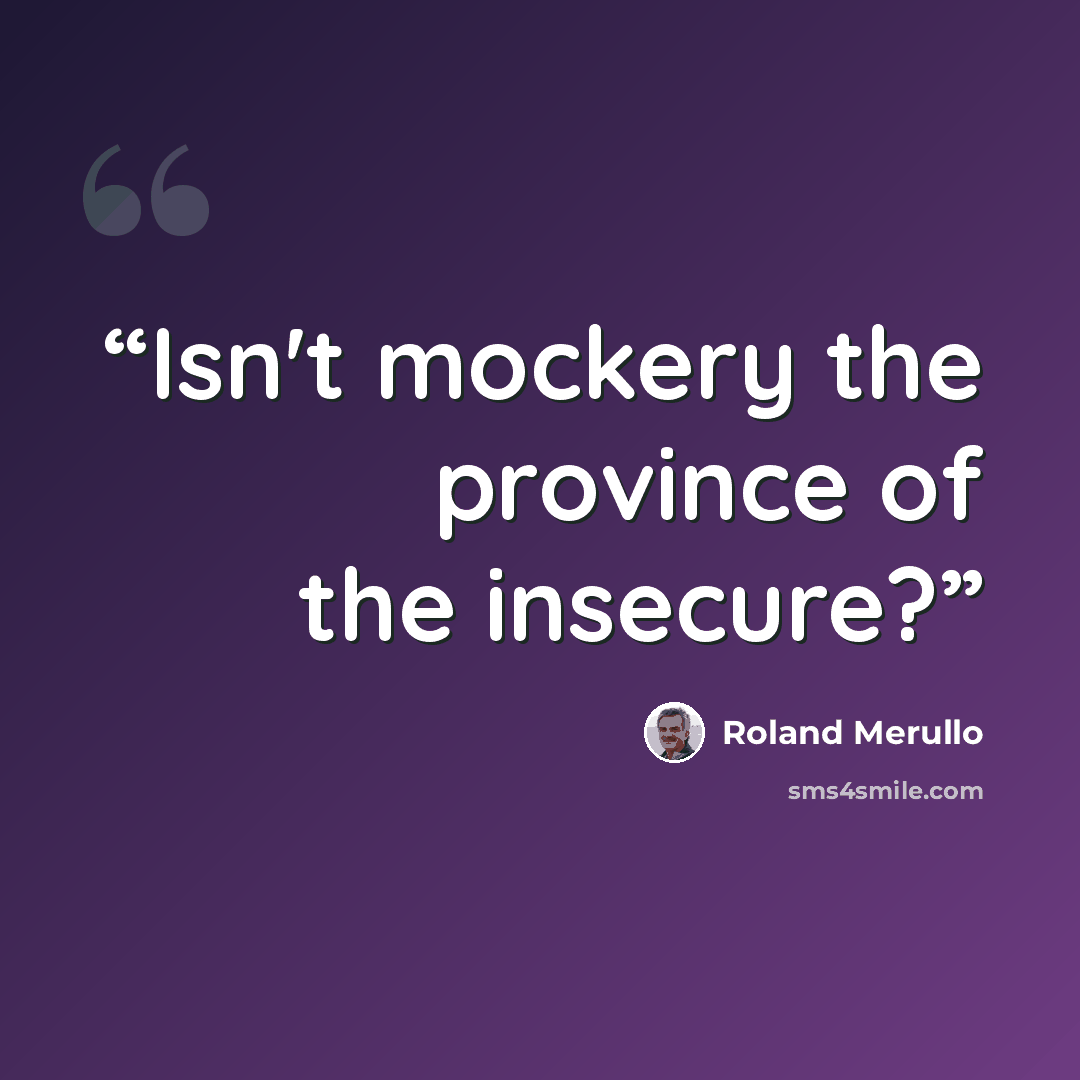 “Isn't mockery the province of the insecure?” quote by roland merullo