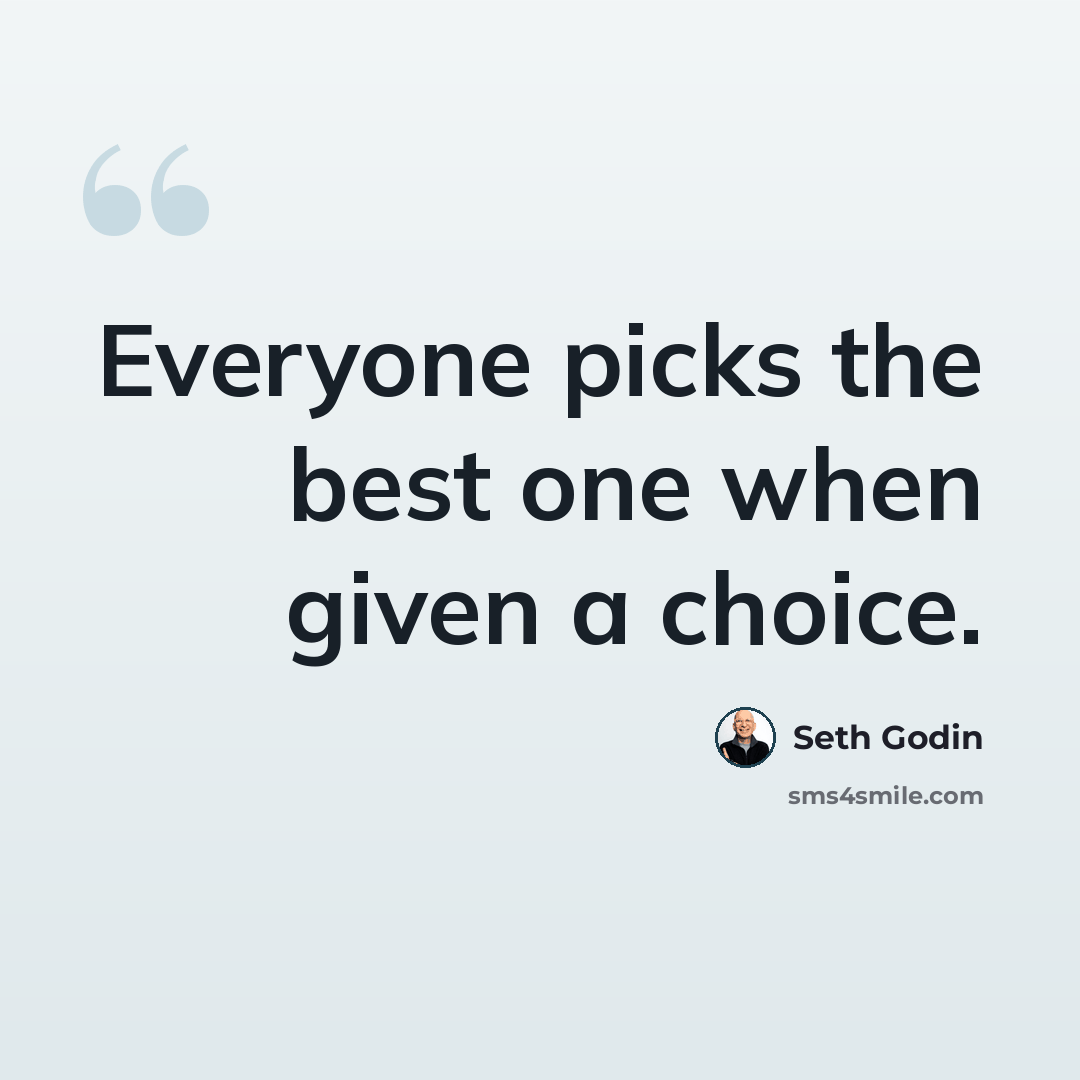 “Everyone picks the best one when given a choice.” quote by Seth Godin