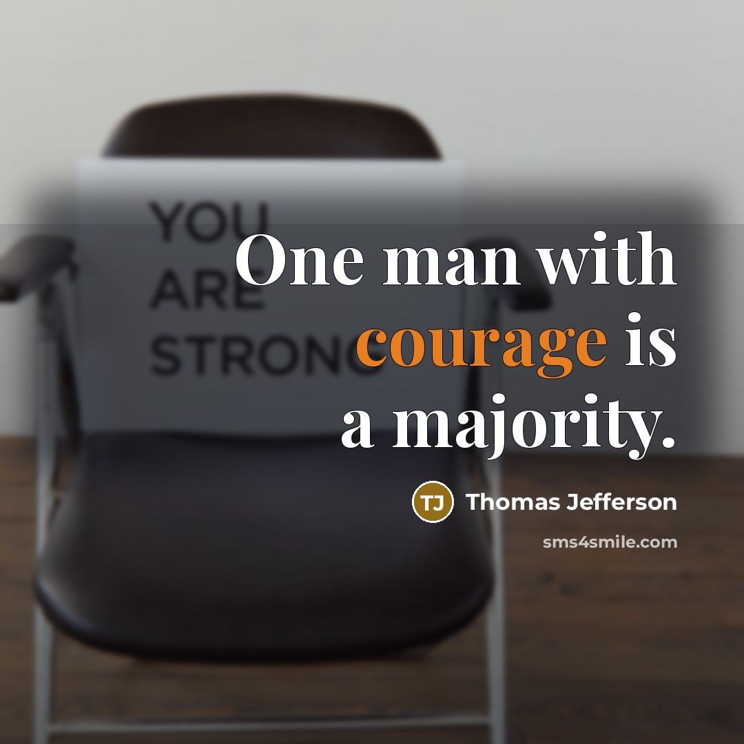 “One man with courage is a majority.” quote by Thomas Jefferson