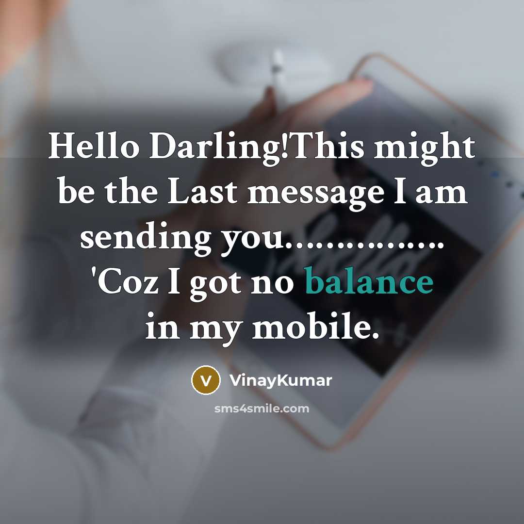 “Hello Darling!This might be the Last message I am sending you……………. 'Coz I got no balance in my mobile.” quote by VinayKumar