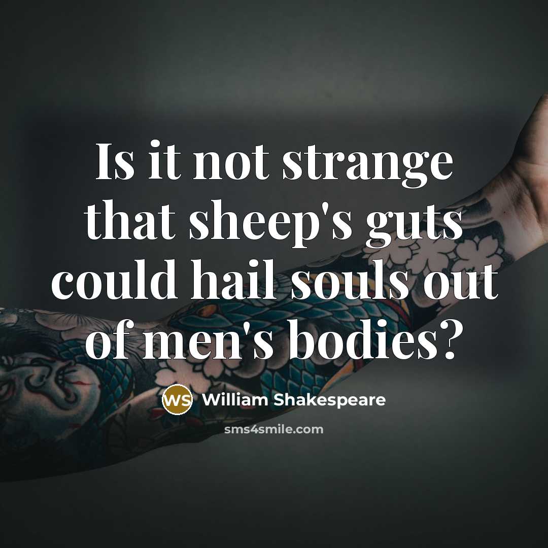 “Is it not strange that sheep's guts could hail souls out of men's bodies?” quote by William Shakespeare