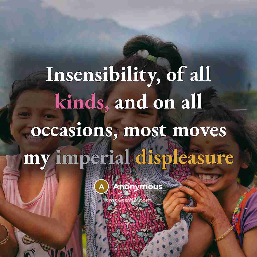 “Insensibility, of all kinds, and on all occasions, most moves my imperial displeasure” quote by Anonymous