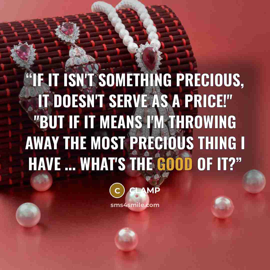“If it isn't something precious, it doesn't serve as a price!" "But if it means I'm throwing away the most precious thing I have ... what's the good of it?” quote by CLAMP