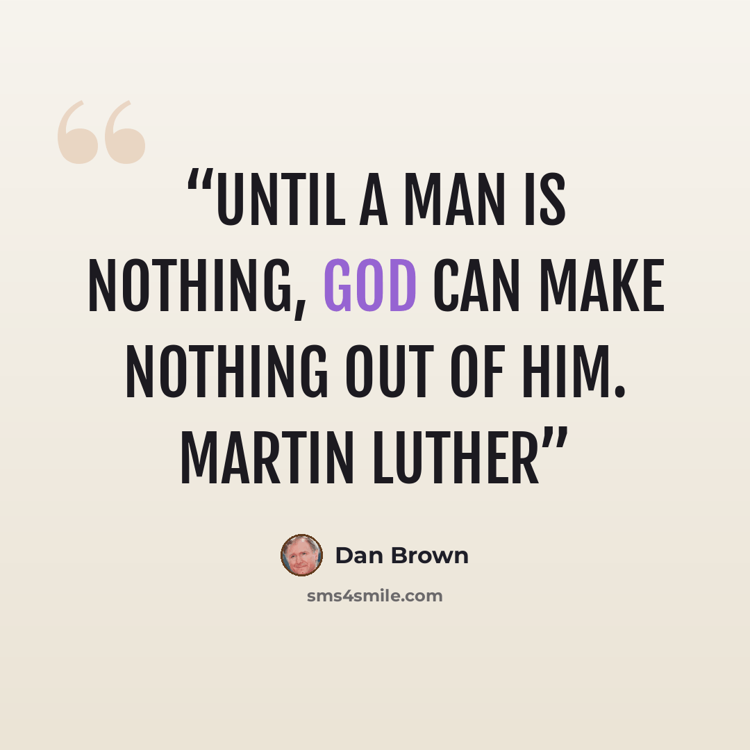 “Until a man is nothing, God can make nothing out of him. Martin Luther” quote by Dan Brown