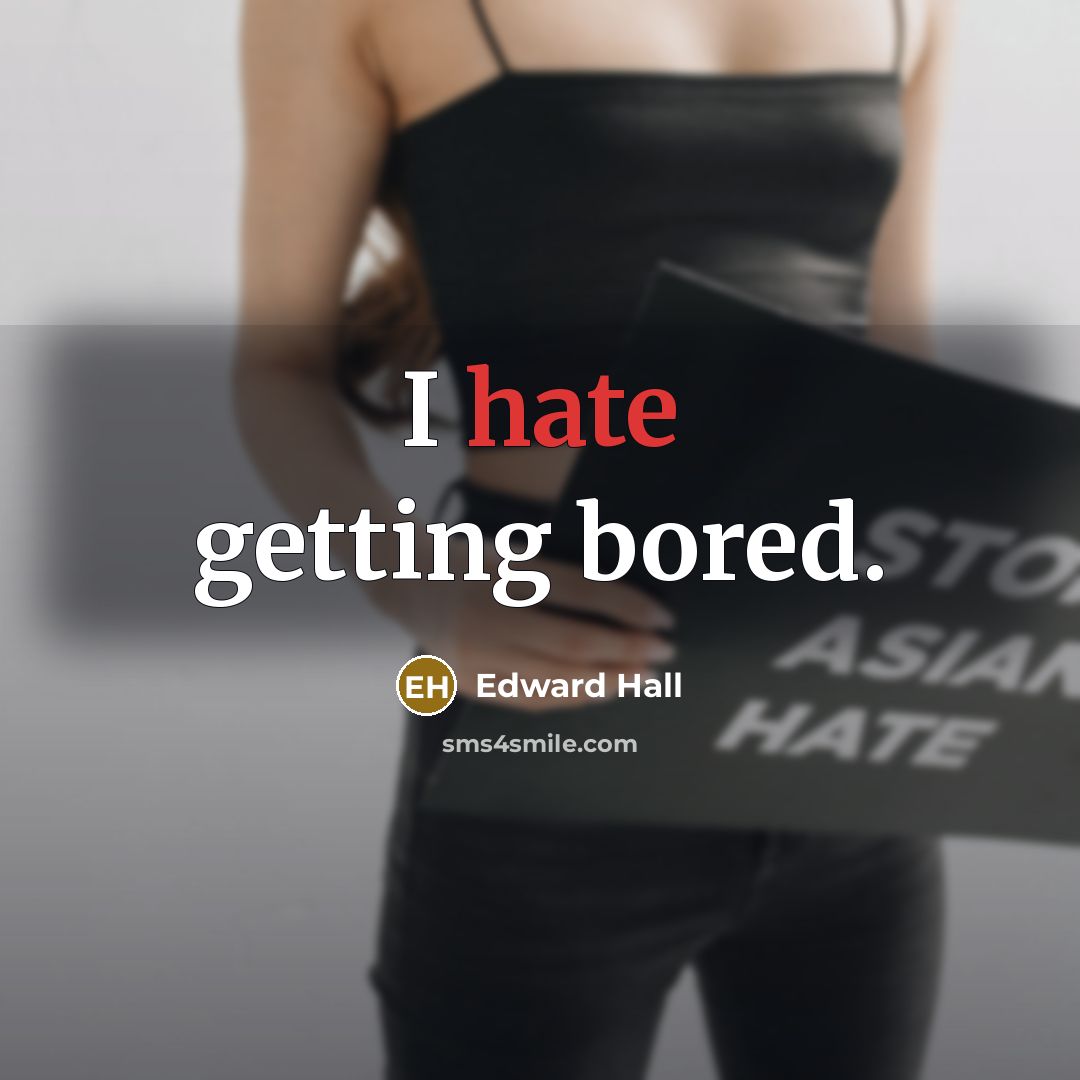 “I hate getting bored.” quote by Edward Hall