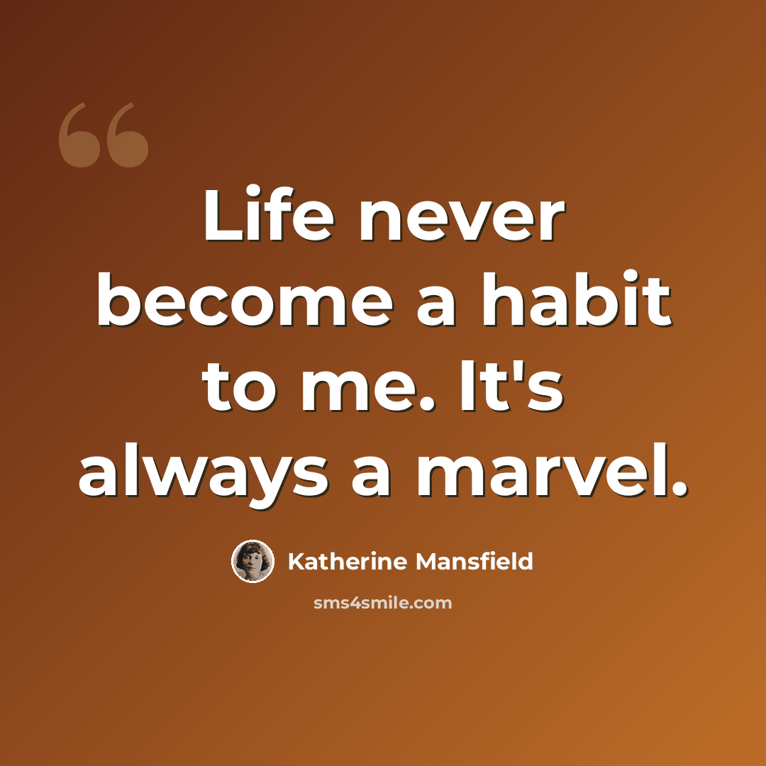 “Life never become a habit to me. It's always a marvel.” quote by Katherine Mansfield