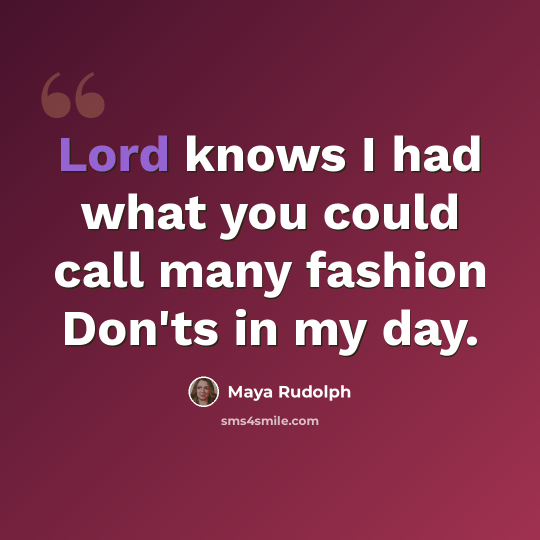 “Lord knows I had what you could call many fashion Don'ts in my day.” quote by Maya Rudolph