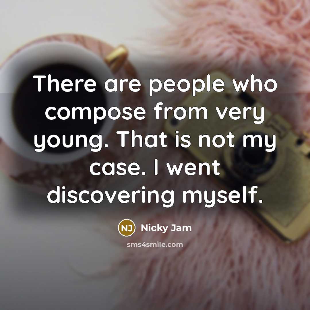 “There are people who compose from very young. That is not my case. I went discovering myself.” quote by Nicky Jam