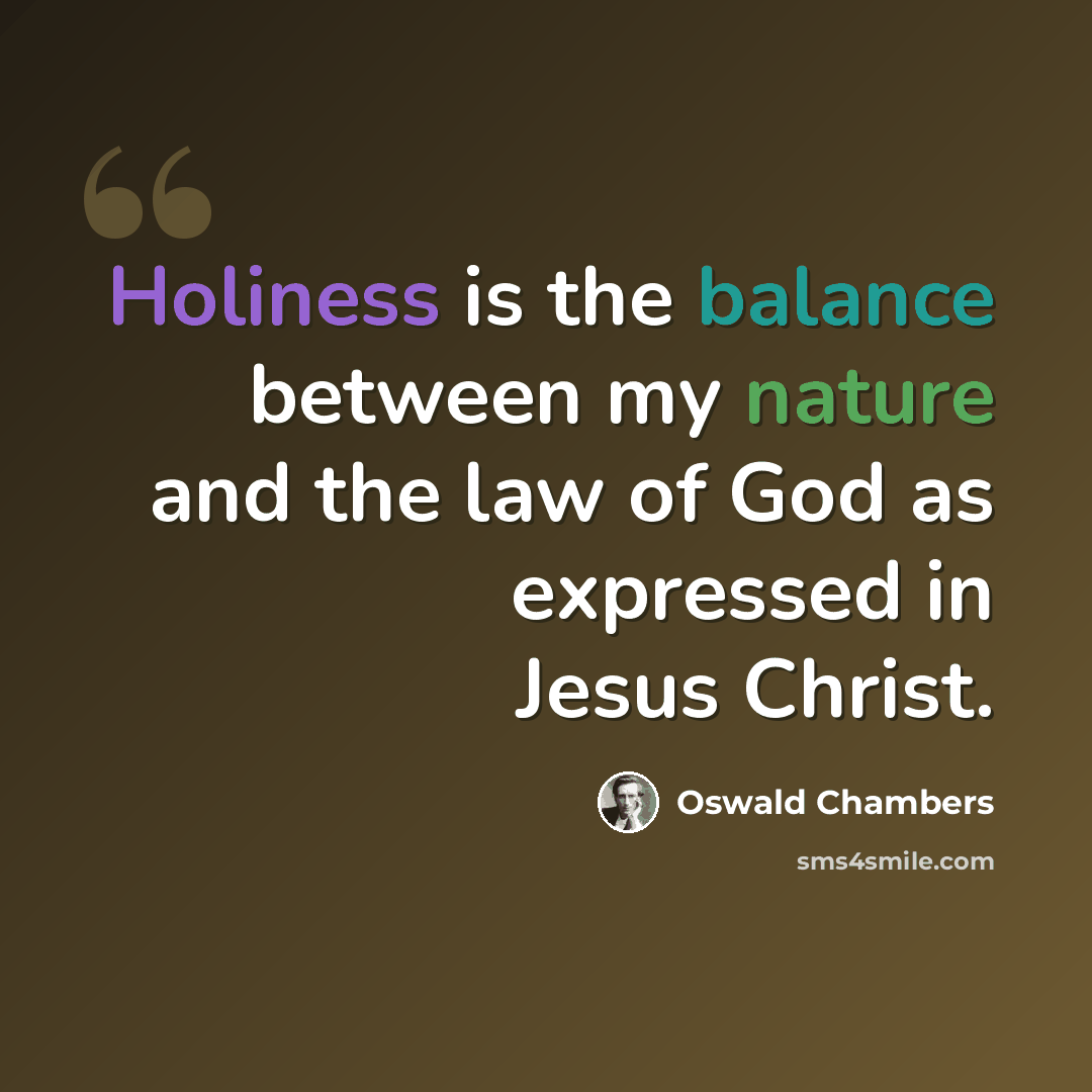 “Holiness is the balance between my nature and the law of God as expressed in Jesus Christ.” quote by Oswald Chambers