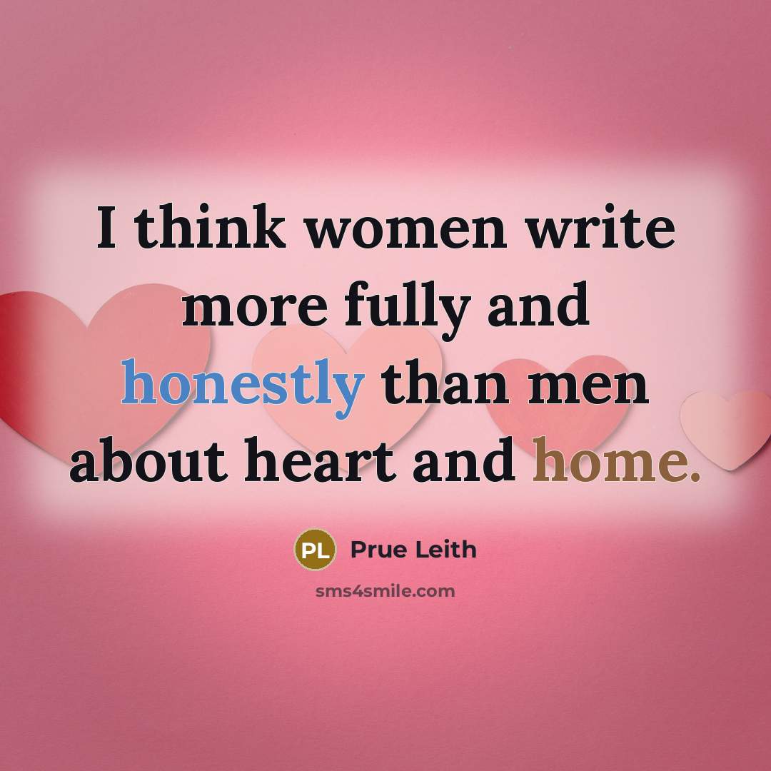 “I think women write more fully and honestly than men about heart and home.” quote by Prue Leith