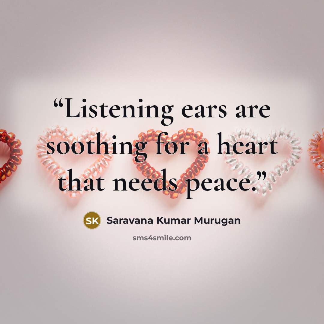 “Listening ears are soothing for a heart that needs peace.” quote by Saravana Kumar Murugan